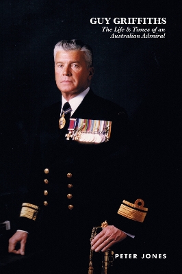 Guy Griffiths: The Life & Times of an Australian Admiral book