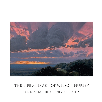 The Life and Art of Wilson Hurley: Celebrating the Richness of Reality book