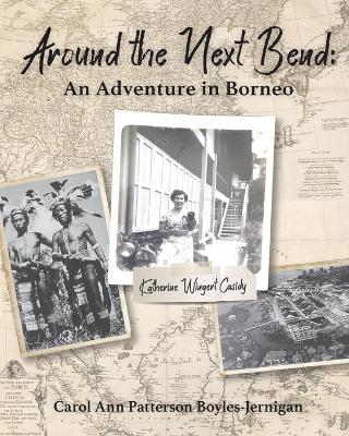 Around the Next Bend: An Adventure in Borneo by Carol Ann Patterson Boyles-Jernigan