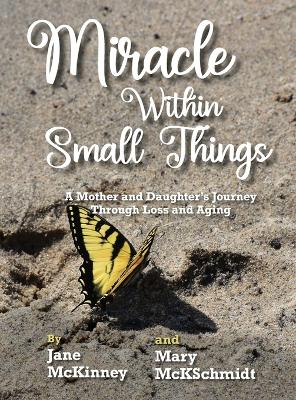 Miracle Within Small Things: A Mother and Daughter's Journey Through Loss and Aging book