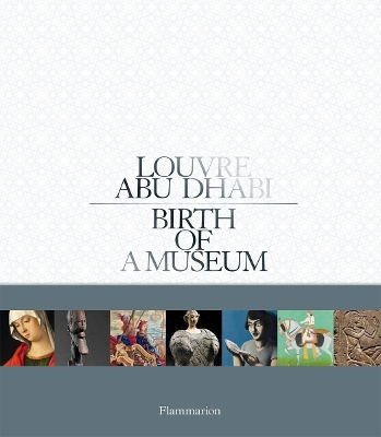 Louvre Abu Dhabi: Birth of a Museum by Laurence des Cars