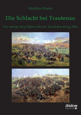 Die Schlacht bei Trautenau. Der einzige Sieg �sterreichs im Deutschen Krieg 1866. book