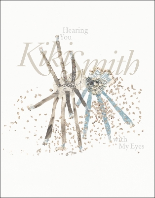 Kiki Smith: Hearing You with My Eyes book