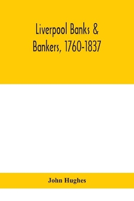 Liverpool banks & bankers, 1760-1837, a history of the circumstances which gave rise to the industry, and of the men who founded and developed it by John Hughes