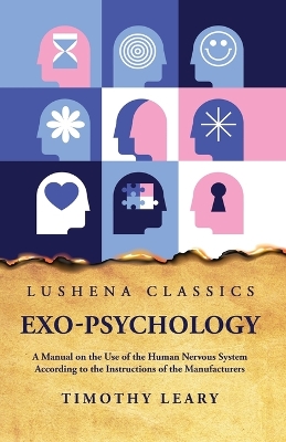 Exo-Psychology A Manual on the Use of the Human Nervous System by Timothy Leary