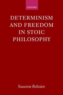 Determinism and Freedom in Stoic Philosophy by Susanne Bobzien