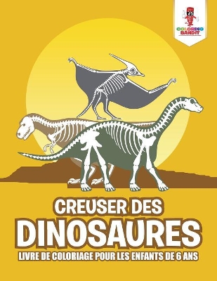 Creuser des Dinosaures: Livre de Coloriage pour les Enfants de 6 Ans book