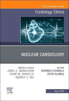 Nuclear Cardiology, An Issue of Cardiology Clinics: Volume 41-2 by Sharmila Dorbala