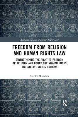 Freedom from Religion and Human Rights Law: Strengthening the Right to Freedom of Religion and Belief for Non-Religious and Atheist Rights-Holders book