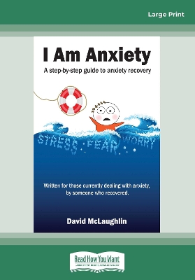 I am Anxiety: A step-by-step guide to anxiety recovery by David McLaughlin