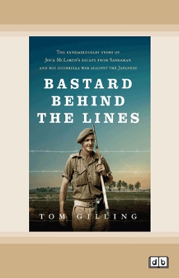 Bastard Behind the Lines: The extraordinary story of Jock McLaren's escape from Sandakan and his guerrilla war against the Japanese book