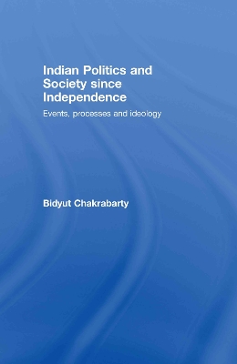 Indian Politics and Society since Independence by Bidyut Chakrabarty