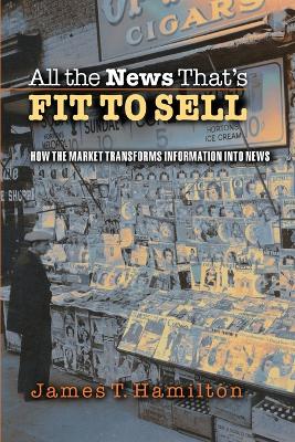 All the News That's Fit to Sell by James T. Hamilton