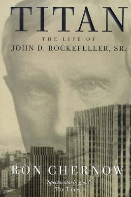 Titan: Life of John D.Rockefeller Sr. by Ron Chernow
