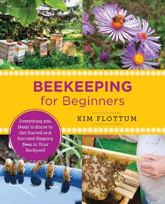 Beekeeping for Beginners: Everything you Need to Know to Get Started and Succeed Keeping Bees in Your Backyard book