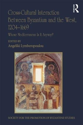 Cross-Cultural Interaction Between Byzantium and the West, 1204-1669 by Angeliki Lymberopoulou