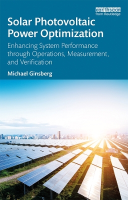 Solar Photovoltaic Power Optimization: Enhancing System Performance through Operations, Measurement, and Verification by Michael Ginsberg