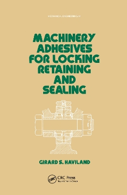 Machinery Adhesives for Locking, Retaining, and Sealing by G. S. Haviland