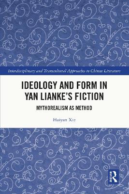 Ideology and Form in Yan Lianke’s Fiction: Mythorealism as Method by Haiyan Xie