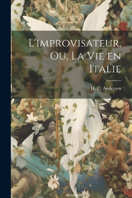 L'improvisateur, ou, La vie en Italie by H C (Hans Christian) 180 Andersen