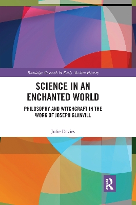 Science in an Enchanted World: Philosophy and Witchcraft in the Work of Joseph Glanvill by Julie Davies