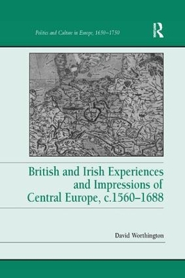 British and Irish Experiences and Impressions of Central Europe, C.1560 1688 by David Worthington
