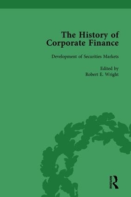 The History of Corporate Finance: Developments of Anglo-American Securities Markets, Financial Practices, Theories and Laws by Robert E Wright