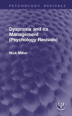 Dyspraxia and its Management (Psychology Revivals) by Nick Miller