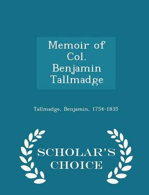 Memoir of Col. Benjamin Tallmadge - Scholar's Choice Edition by Benjamin Tallmadge