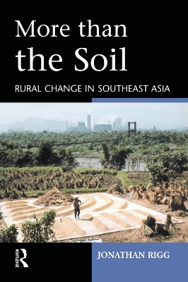 More than the Soil: Rural Change in SE Asia by Jonathan Rigg