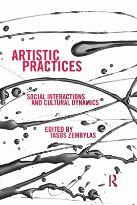 Artistic Practices: Social Interactions and Cultural Dynamics by Tasos Zembylas