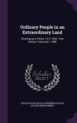 Ordinary People in an Extraordinary Land: Growing up in China, 1917-1940: Oral History Transcript / 1988 by Helen Collins Ross