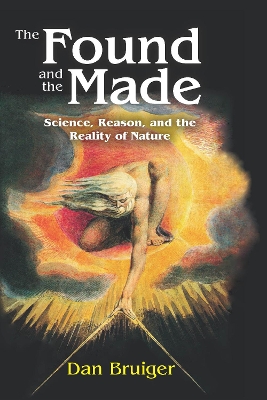 The Found and the Made: Science, Reason, and the Reality of Nature by Dan Bruiger