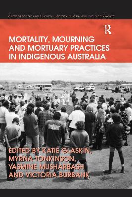 Mortality, Mourning and Mortuary Practices in Indigenous Australia by Myrna Tonkinson
