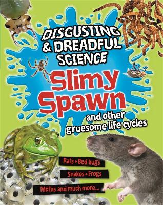 Disgusting and Dreadful Science: Slimy Spawn and Other Gruesome Life Cycles by Barbara Taylor