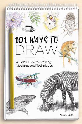 101 Ways to Draw: A Field Guide to Drawing Mediums and Techniques book