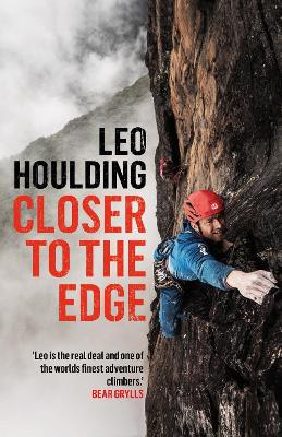 Closer to the Edge: Climbing to the Ends of the Earth by Leo Houlding