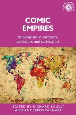 Comic Empires: Imperialism in Cartoons, Caricature, and Satirical Art by Richard Scully