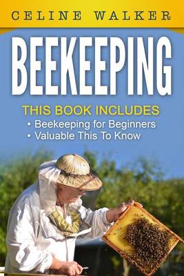 Beekeeping: An Easy Guide for Getting Started with Beekeeping and Valuable Things To Know When Producing Honey and Keeping Bees: 2 in 1 Bundle book