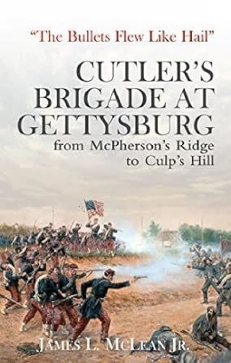 “The Bullets Flew Like Hail”: Cutler’s Brigade at Gettysburg from McPherson’s Ridge to Culp’s Hill book