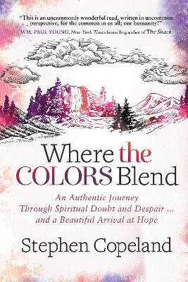 Where the Colors Blend: An Authentic Journey Through Spiritual Doubt and Despair … and a Beautiful Arrival at Hope book