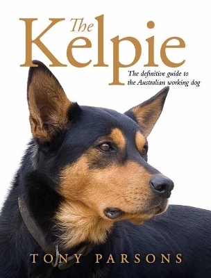 The Kelpie: The Definitive Guide to the Australian Working Dog book