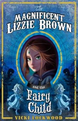 The Magnificent Lizzie Brown and the Fairy Child by Vicki Lockwood