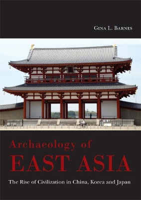 Archaeology of East Asia: The Rise of Civilisation in China, Korea and Japan book