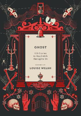 Ghost: 100 Stories to Read with the Lights On by Louise Welsh