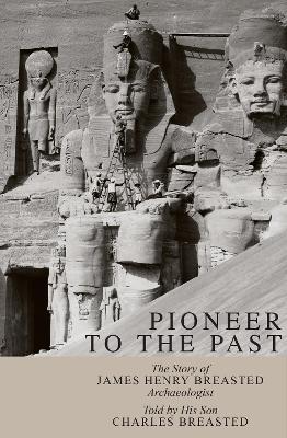 Pioneer to the Past: The Story of James Henry Breasted, Archaeologist book