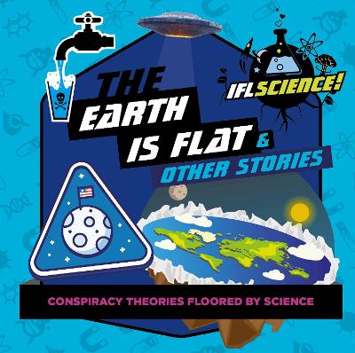 IFLScience: The Earth Is Flat & Other Stories: Conspiracy Theories Floored By Science book