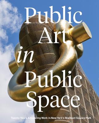 Public Art in Public Space: Twenty Years Advancing Work in New York’s Madison Square Park book