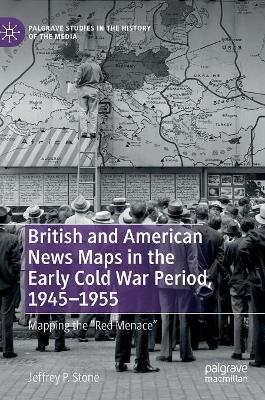British and American News Maps in the Early Cold War Period, 1945–1955: Mapping the 