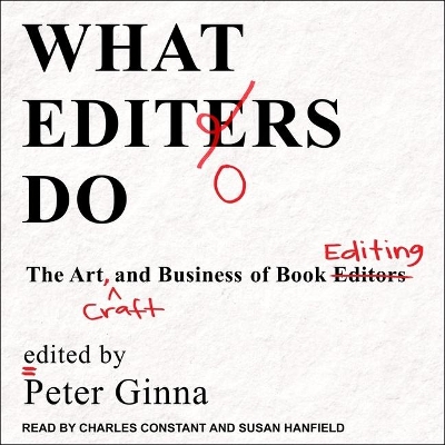What Editors Do: The Art, Craft, and Business of Book Editing by Peter Ginna